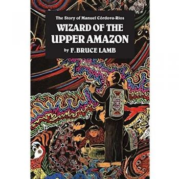 The Wizard of the Upper Amazon: Story of Manuel Cordova Rios: The Story of Manuel C¢rdova-Rios