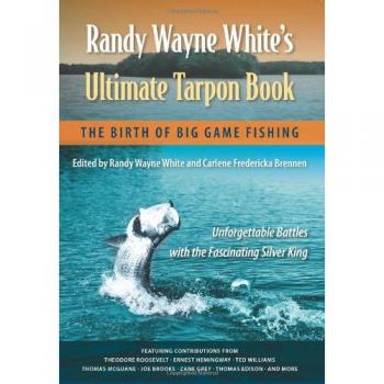 Randy Wayne White's Ultimate Tarpon Book: The Birth of Big Game Fishing