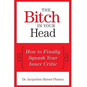 The Bitch in Your Head: How to Finally Squash Your Inner Critic