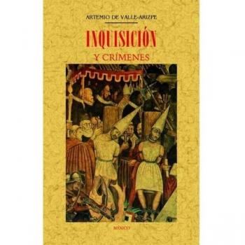 INQUISICIÓN Y CRÍMENES - Artemio De Valle-arizpe