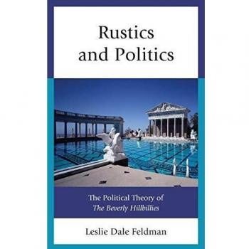 Rustics and Politics: The Political Theory of The Beverly Hillbillies (Political Theory Book)