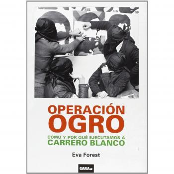 Operación Ogro. Cómo Y Por Qué Ejecutamos A Carrero Blanco