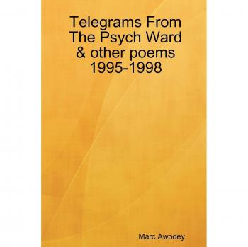 Telegrams from the Psych Ward: Collected Poems 1995-1998 by Marc Awodey
