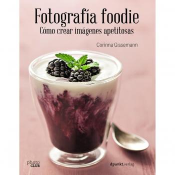 Fotografía foodie. Cómo crear imágenes apetitosas