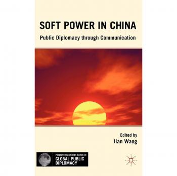 Soft Power in China: Public Diplomacy through Communication