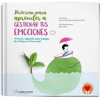 HISTORIAS PARA APRENDER A GESTIONAR TUS EMOCIONES. 14 CUENTOS PARA TRABAJAR LA INTELIGENCIA EMO
