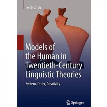 Models of the Human in Twentieth-Century Linguistic Theories: System, Order, Creativity