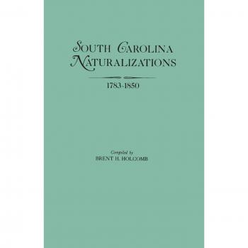 South Carolina Naturalization Records 1783-1850 by Brent H. Holcomb