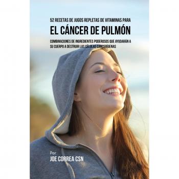 52 Recetas de Jugos Nutritivos para Combatir el Cáncer de Pulmón: Combinaciones Poderosas de Ingredientes que Fortalecen tu Cuerpo y Destruyen Células Cancerígenas