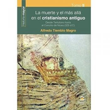 LA MUERTE Y EL MÁS ALLÁ EN EL CRISTIANISMO ANTIGUO. TOMO 2: Desde Tertuliano hasta el Concilio de Nicea