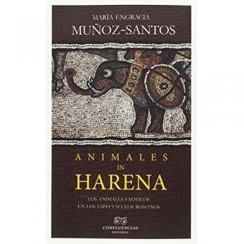 Animales in harena: Los animales exóticos en los espectáculos romanos - María Engracia Muñoz-santos