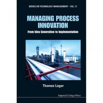 Managing Process Innovation: From Idea Generation To Implementation