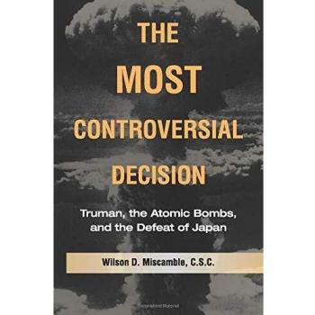 The Most Controversial Decision: Truman, Atomic Bombs, and Japan's Defeat (Essential History)