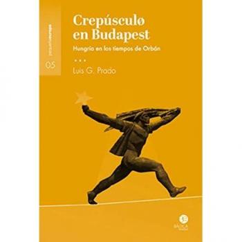 Crepúsculo en Budapest: Hungría en los tiempos de Orbán