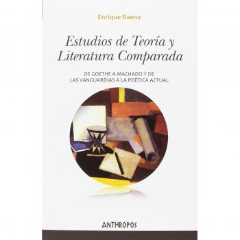 Estudios de teoria y literatura comparada: De Goethe a Machado y de las Vanguardias a la Poética actual