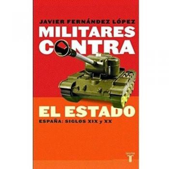Militares contra el Estado: España: siglos XIX y XX - Javier Fernandez Lopez