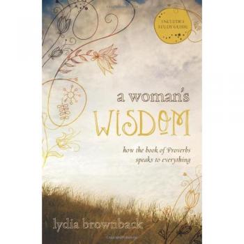 Womans Wisdom A pb: How the Book of Proverbs Speaks to Everything