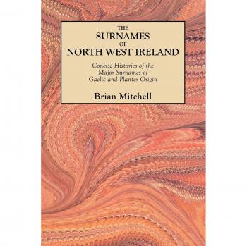 Surnames of North West Ireland: Comprehensive Histories of Gaelic and Planter Lineages
