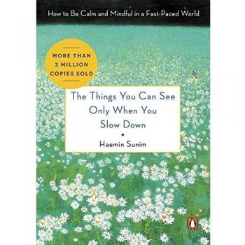 The Things You Can See Only When You Slow Down: How to Be Calm in a Busy World