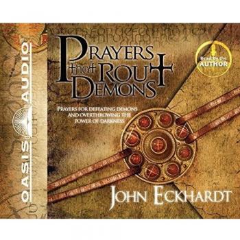Prayers That Rout Demons: Prayers for Defeating Demons and Overthrowing the Power of Darkness