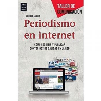 Periodismo E Internet. Cómo Aprovechar La Tecnología Para Hacer Periodismo Innovador Y De Calidad: Cómo Escribir Y Publicar Contenidos de Calidad En La Red - Gabriel Jaraba