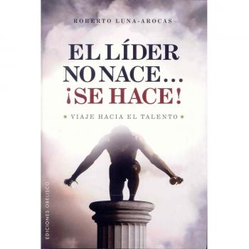 El Lider no nace...¡Se hace!: Viaje Hacia el Talento