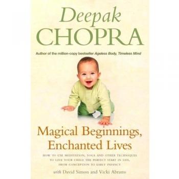 Magical Beginnings, Enchanted Lives: How to use meditation, yoga and other techniques to give your child the perfect start in life, from conception to early