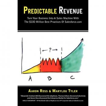 Predictable Revenue: Turn Your Business Into a Sales Machine with the $100 Million Best Practices of Salesforce.com