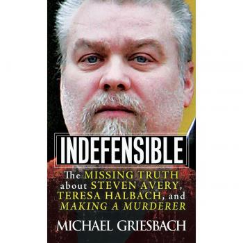 Indefensible: The Missing Truth about Steven Avery, Teresa Halbach, and Making a Murderer