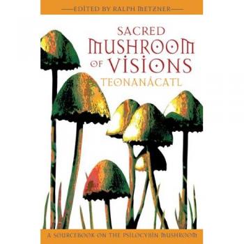 Sacred Mushroom of Visions: A Sourcebook on the Psilocybin Mushroom