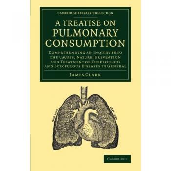Tratado sobre Consumo Pulmonar: Investigación de Causas, Naturaleza, Prevención y Tratamiento de Enfermedades Tuberculosas y Escrofulares - Colección de Biblioteca - Historia de la Medicina (Tapa Blanda