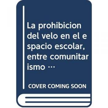 La Prohibición del Velo en el Espacio Escolar, Entre Comunitarismo y Libertad Religiosa