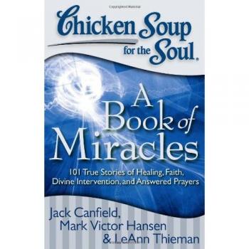 Chicken Soup for the Soul: A Book of Miracles: 101 True Stories of Healing, Faith, Divine Intervention, and Answered Prayers