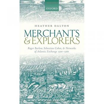 Merchants and Explorers: Roger Barlow, Sebastian Cabot, and Networks of Atlantic Exchange 1500-1560