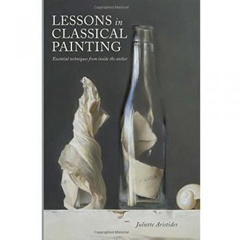 Lessons in Classical Painting: Essential Techniques from Inside the Atelier