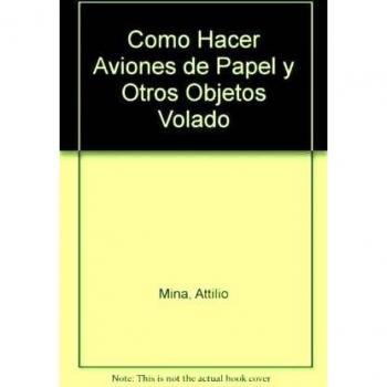 Como hacer aviones de papel y otros objetos voladores - Attilio Mina