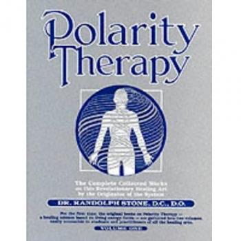 Dr Randolph Stone's Polarity Therapy: The Complete Collected Works: 1