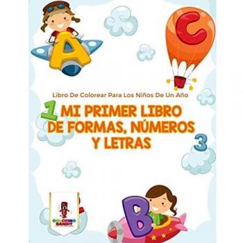 Mi Primer Libro de Colorear: Formas, Números y Letras para Niños de Un Año