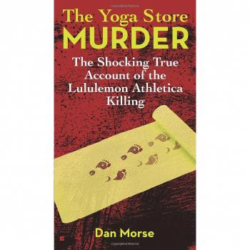 The Yoga Store Murder: The Shocking True Account of the Lululemon Athletica Killing