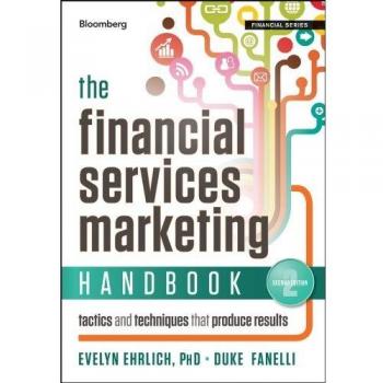 The Financial Services Marketing Handbook, SecondEdition: Tactics and Techniques That Produce Results: 150