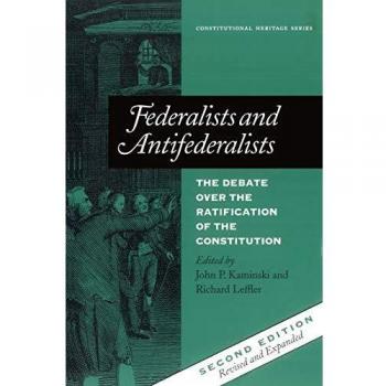 Federalists and Antifederalists: The Constitutional Debate - Revised and Expanded Edition