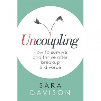 Uncoupling: How to survive and thrive after breakup and divorce