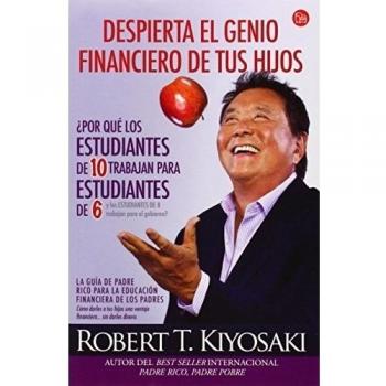 Despierta el genio financiero de tus hijos: La guía de Padre Rico para la educación financiera de los padres. Cómo darles a tus hijos una ventaja financiera... sin darles dinero