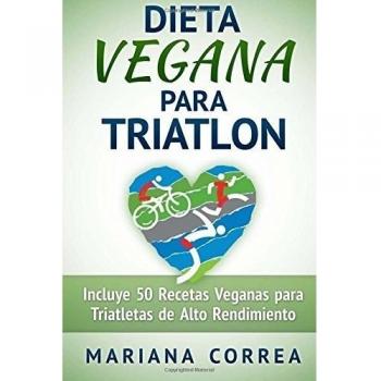 DIETA VEGANA Para TRIATLON: Incluye 50 Recetas Veganas para Triatletas de Alto Rendimiento