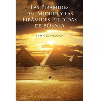 Las Piramides Del Mundo Y Las Piramides Perdidas De Bosnia: 1 - Sam Osmanagich