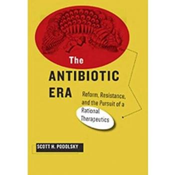 The Antibiotic Era: Reform, Resistance, and the Pursuit of a Rational Therapeutics