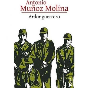 Ardor guerrero - Antonio Muñoz Molina