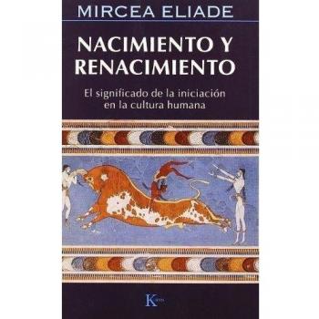 Nacimiento Y Renacimiento: El significado de la iniciación en la cultura humana - Mircea Eliade