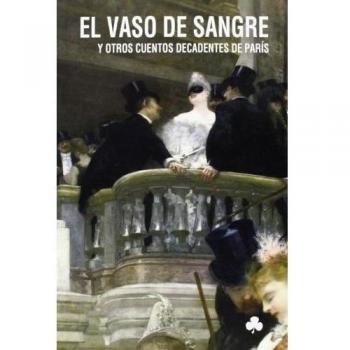 El Vaso De Sangre Y Otros Cuentos Decadentes De París: 65 - Vv.aa.