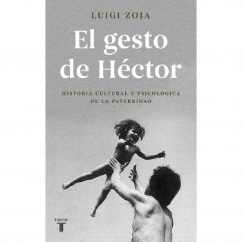 El gesto de Héctor: Prehistoria, historia y actualidad de la figura del padre - Luigi Zoja